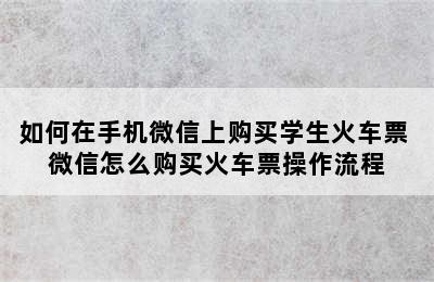 如何在手机微信上购买学生火车票 微信怎么购买火车票操作流程